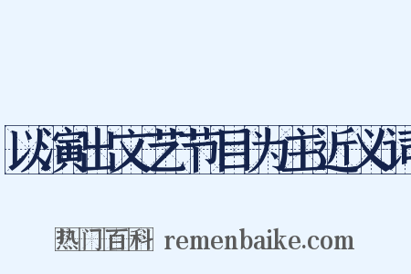 以演出文艺节目为主近义词是什么意思的图片
